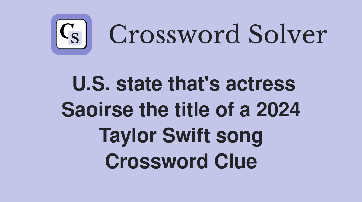 U.S. state that's actress Saoirse the title of a 2024 Taylor Swift song Crossword Clue