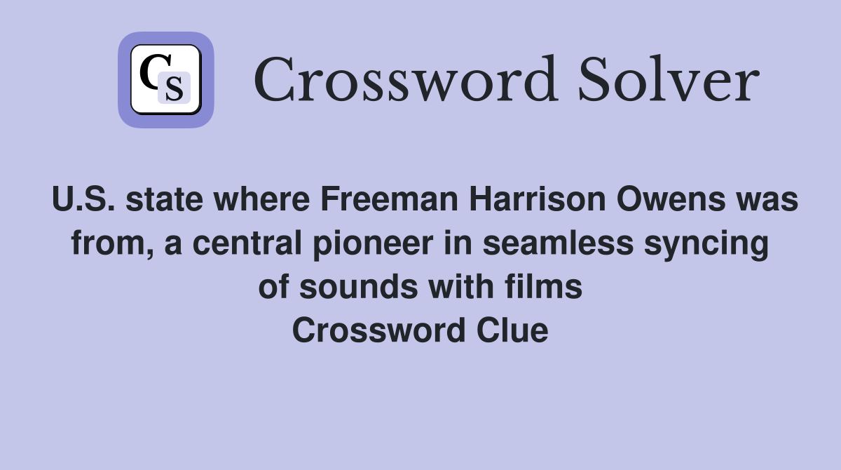U.S. state where Freeman Harrison Owens was from, a central pioneer in seamless syncing of sounds with films Crossword Clue