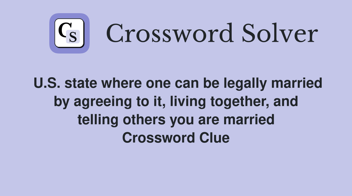 U.S. state where one can be legally married by agreeing to it, living together, and telling others you are married Crossword Clue