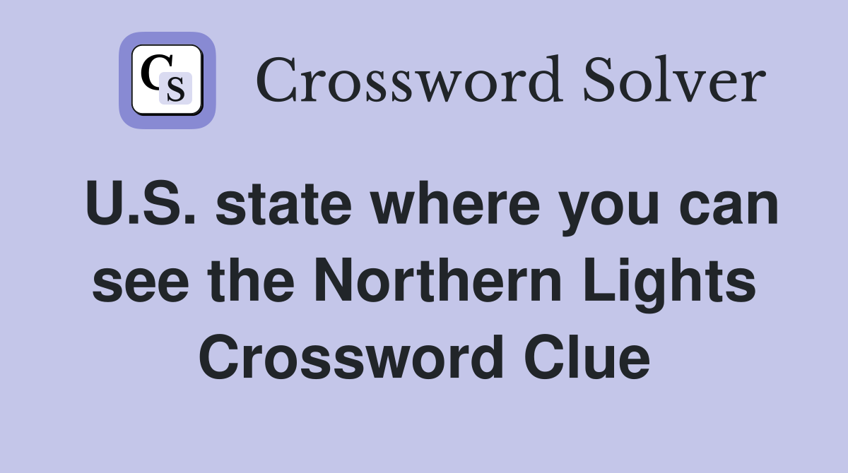 U.S. state where you can see the Northern Lights Crossword Clue