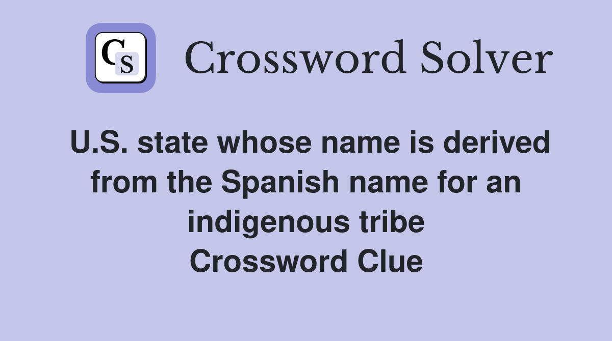 U.S. state whose name is derived from the Spanish name for an indigenous tribe Crossword Clue