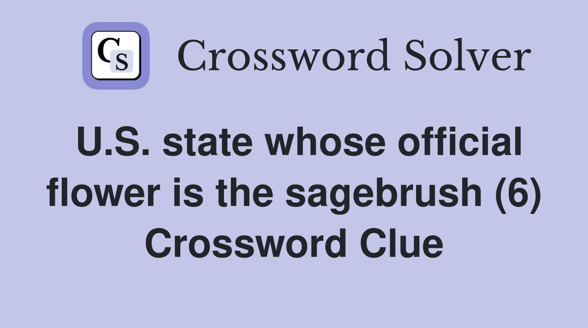 U.S. state whose official flower is the sagebrush (6) Crossword Clue