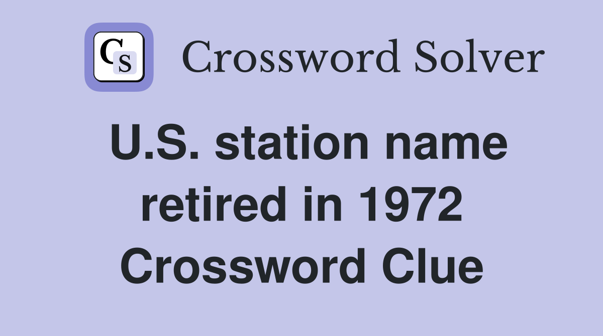 U.S. station name retired in 1972 Crossword Clue