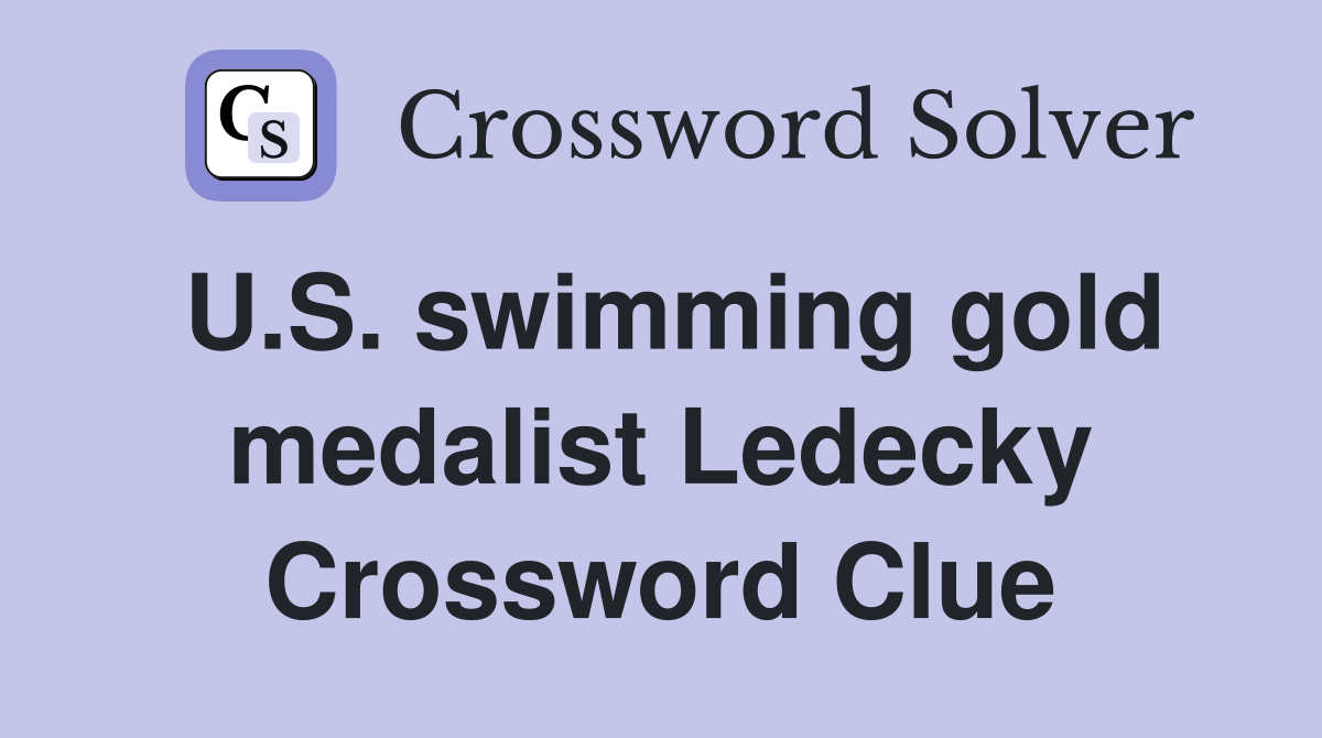 U.S. swimming gold medalist Ledecky Crossword Clue