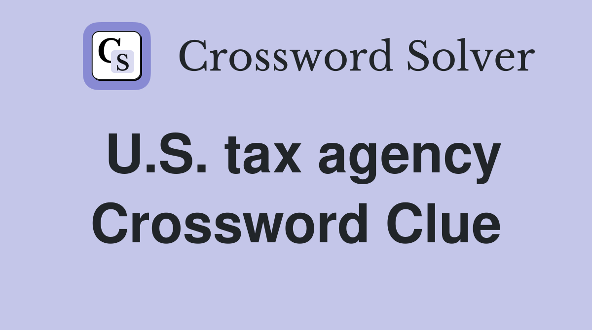 U.S. tax agency Crossword Clue