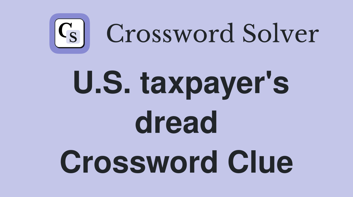 U.S. taxpayer's dread Crossword Clue