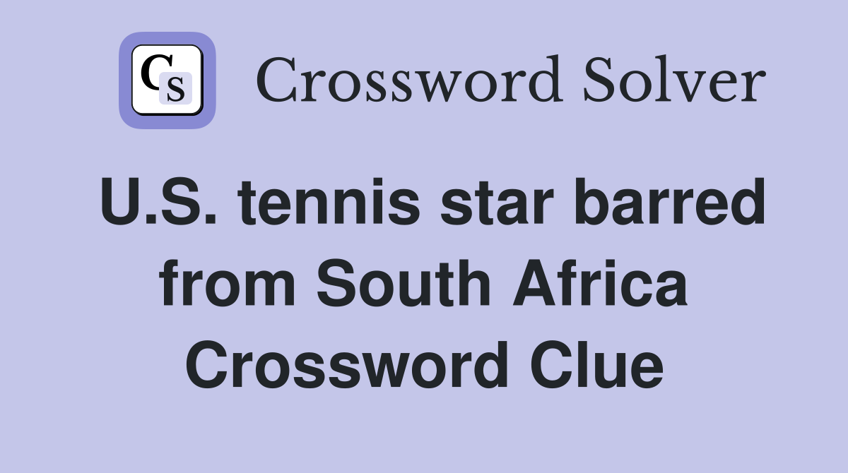 U.S. tennis star barred from South Africa Crossword Clue