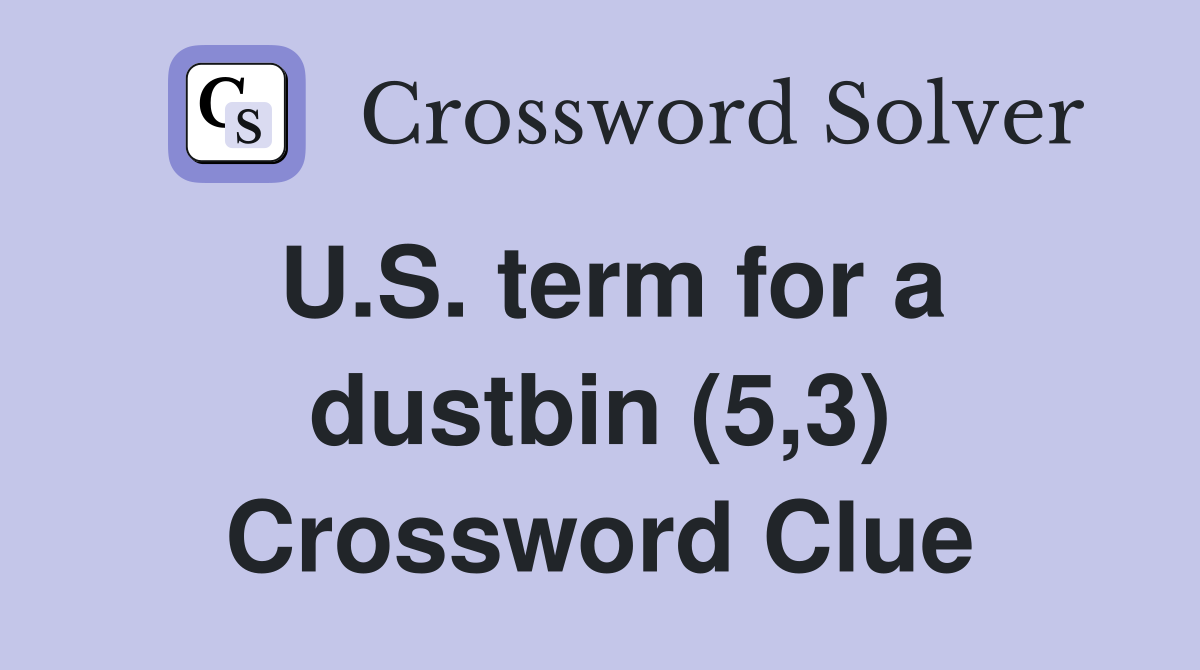 U.S. term for a dustbin (5,3) Crossword Clue