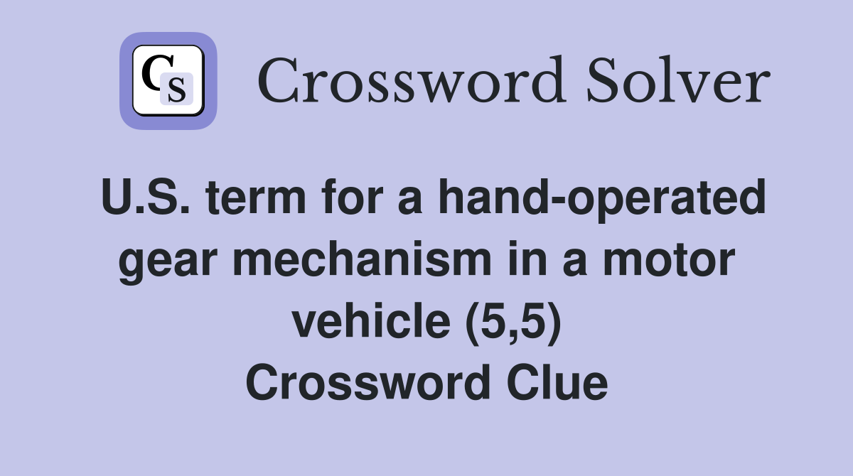 U.S. term for a hand-operated gear mechanism in a motor vehicle (5,5) Crossword Clue