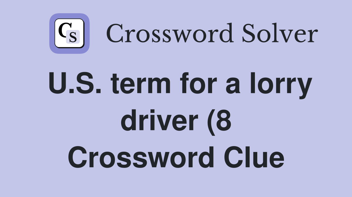 U S term for a lorry driver (8) Crossword Clue Answers Crossword U S term for a lorry driver (8) Crossword Clue Answers Crossword