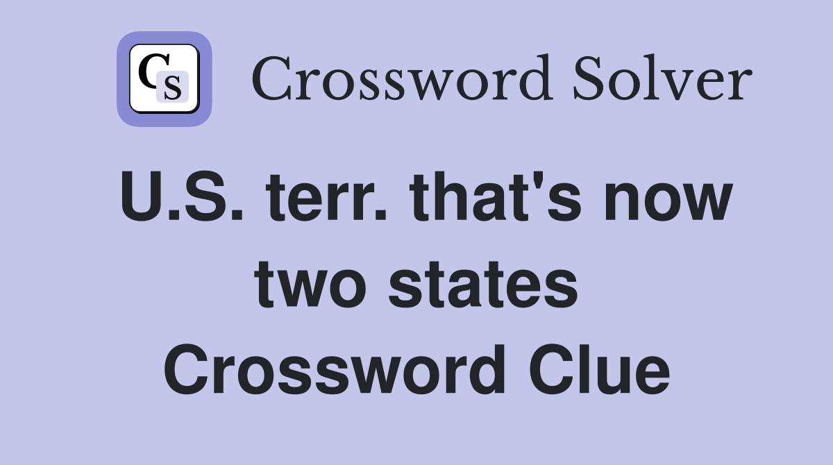U.S. terr. that's now two states Crossword Clue