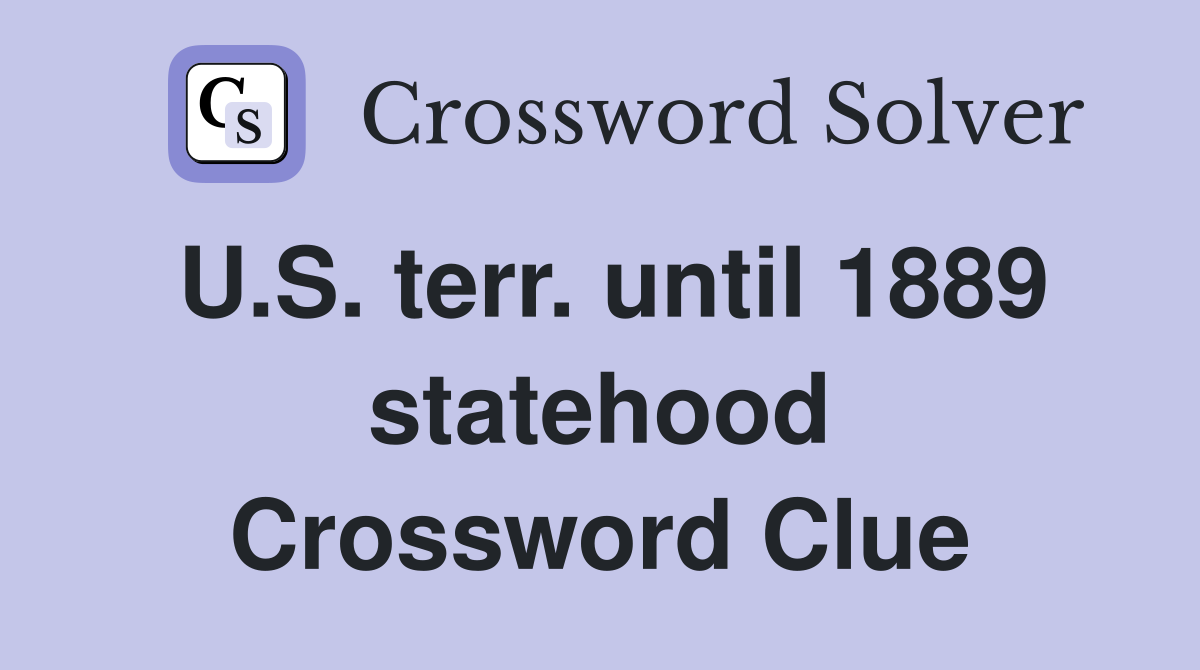 U.S. terr. until 1889 statehood Crossword Clue