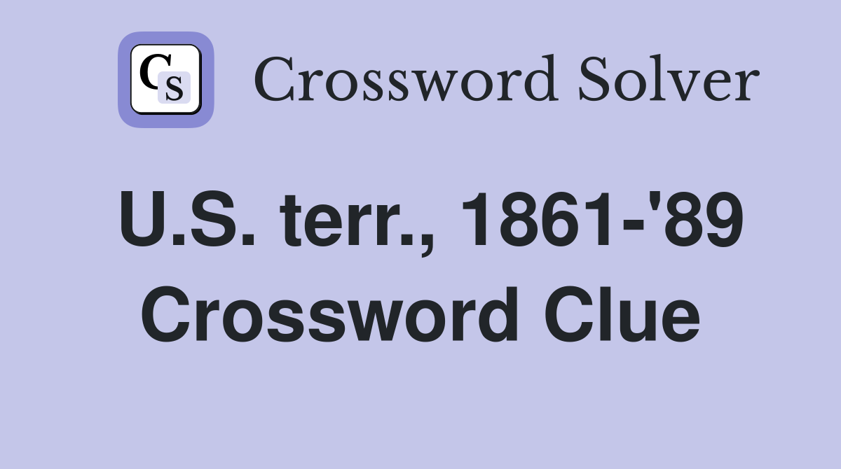 U.S. terr., 1861-'89 Crossword Clue