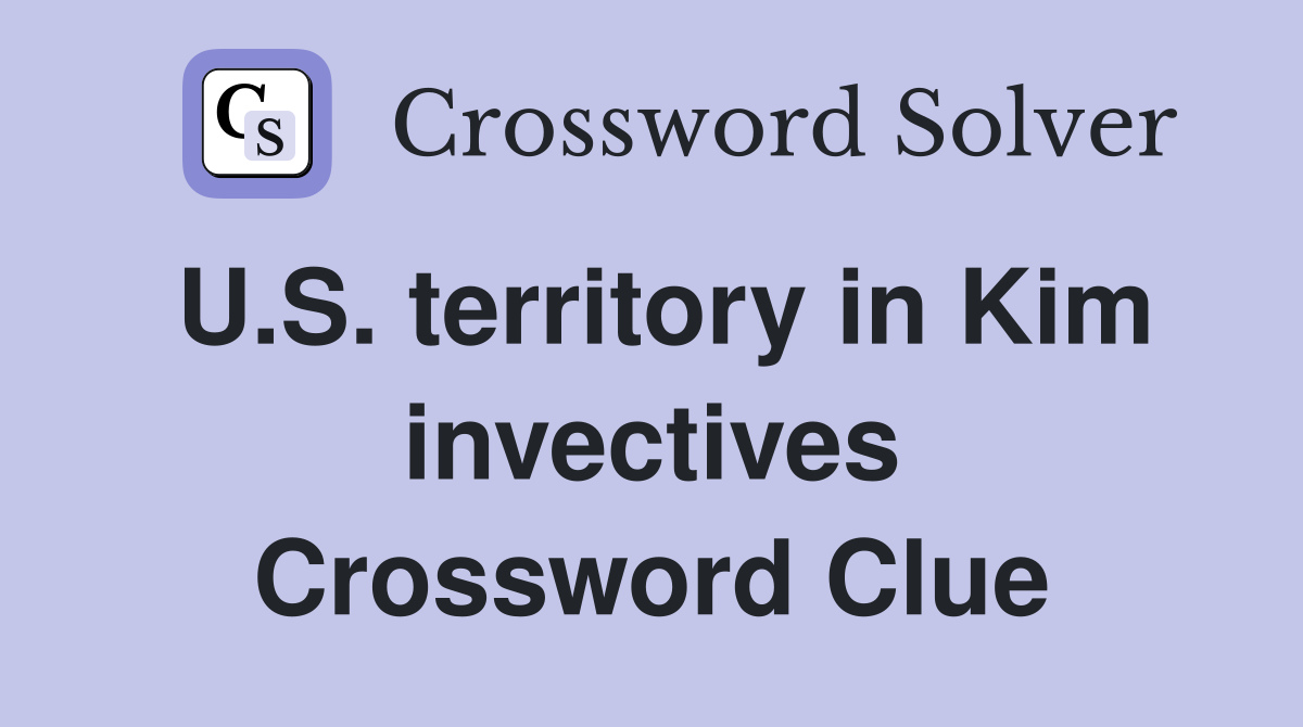 U.S. territory in Kim invectives Crossword Clue