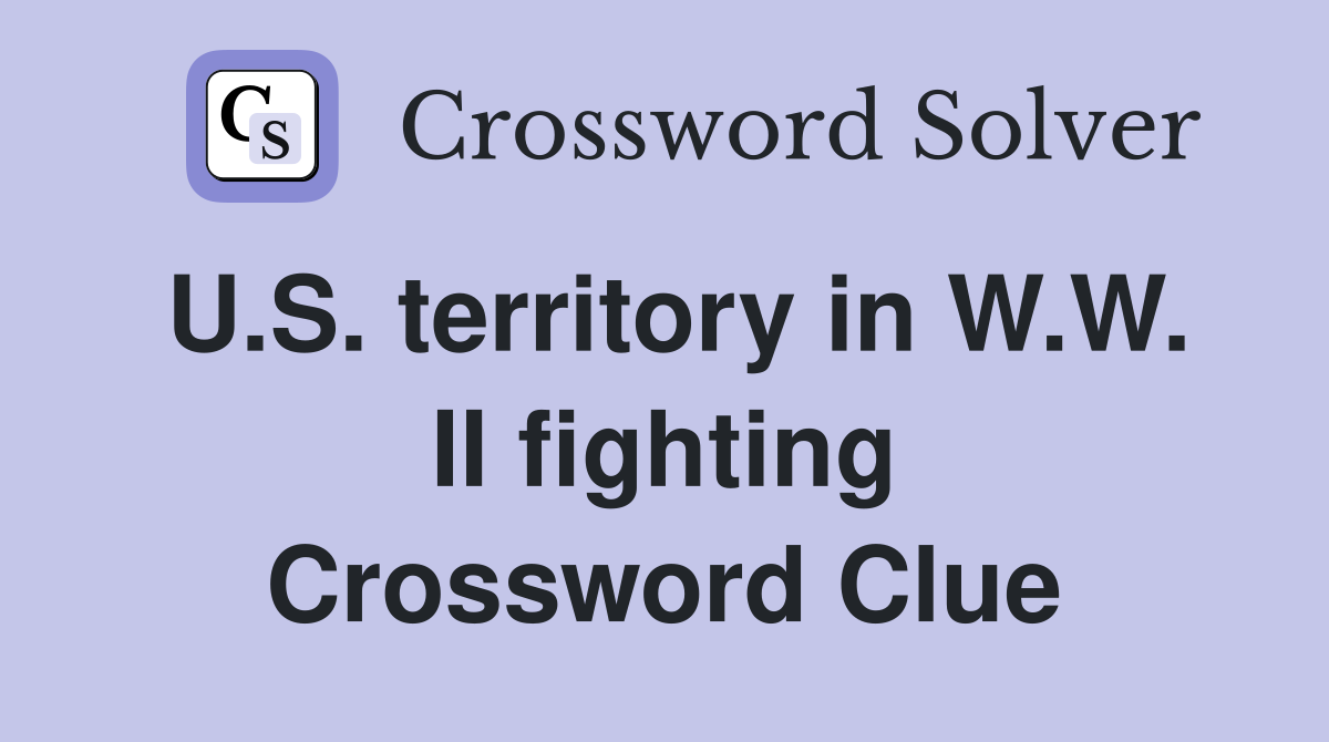 U.S. territory in W.W. II fighting Crossword Clue