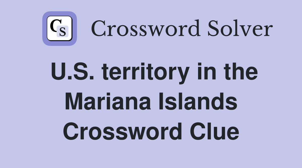 U.S. territory in the Mariana Islands Crossword Clue