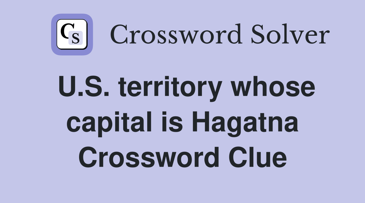 U.S. territory whose capital is Hagatna Crossword Clue
