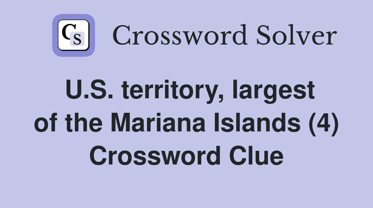 U.S. territory, largest of the Mariana Islands (4) Crossword Clue