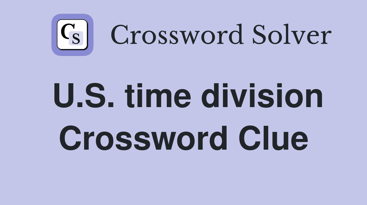 U.S. time division Crossword Clue