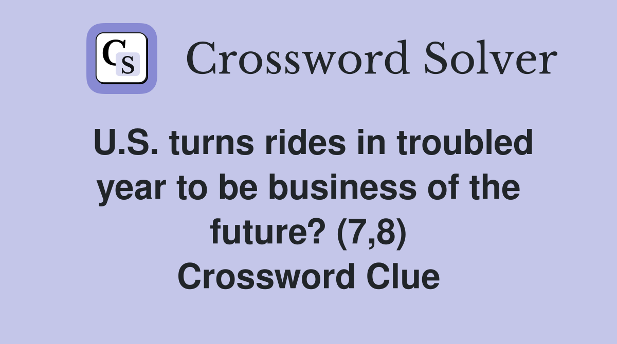 U.S. turns rides in troubled year to be business of the future? (7,8) Crossword Clue