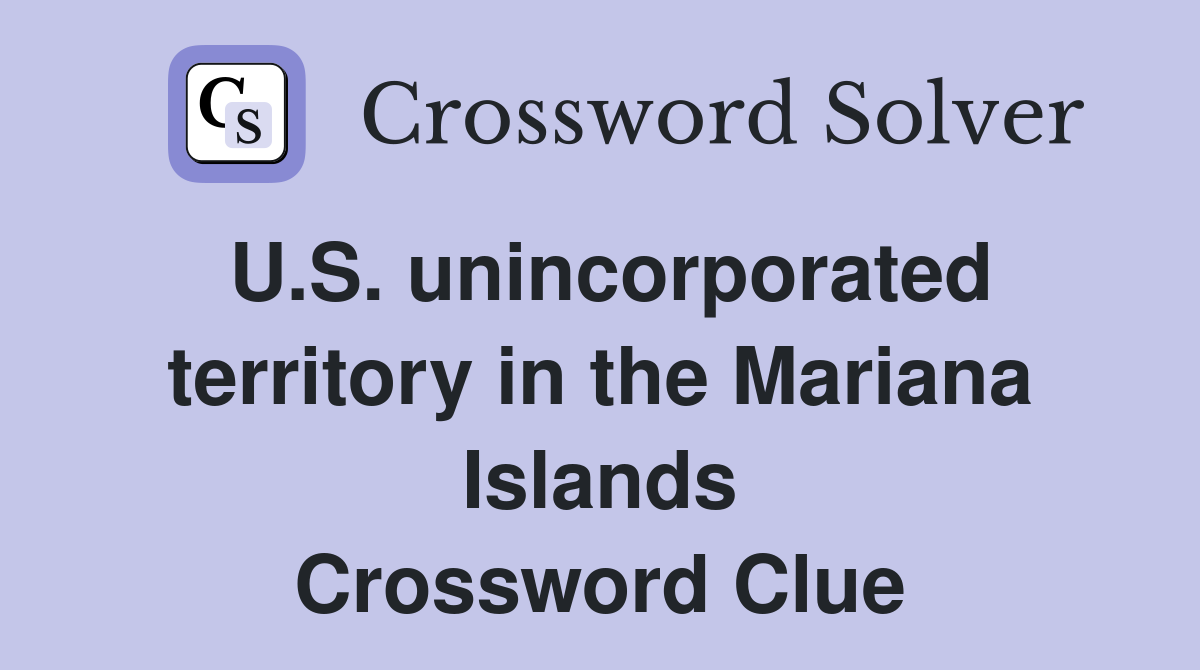 U.S. unincorporated territory in the Mariana Islands Crossword Clue
