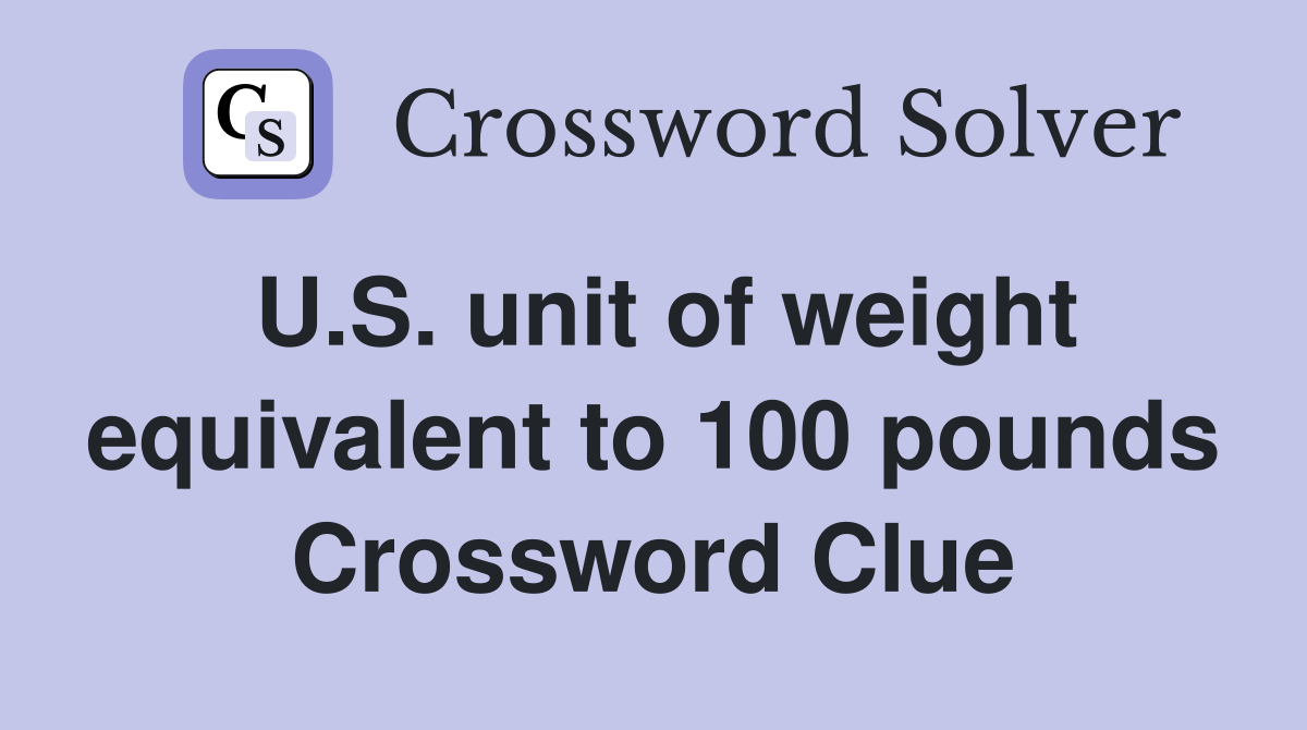 U.S. unit of weight equivalent to 100 pounds Crossword Clue