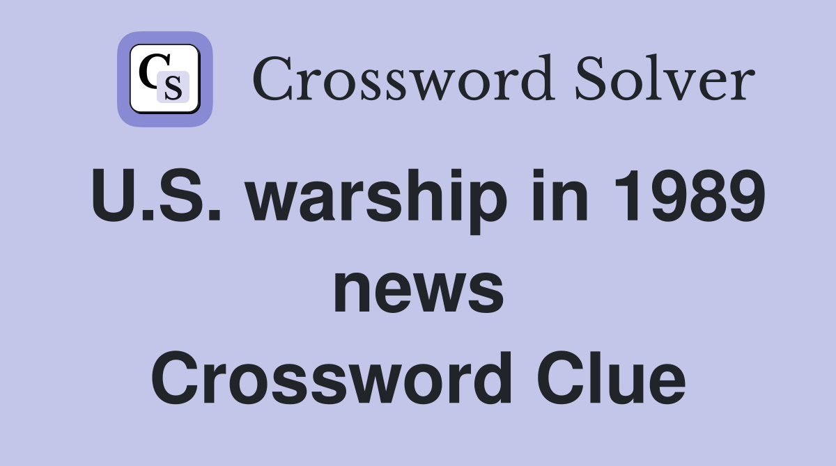 U.S. warship in 1989 news Crossword Clue