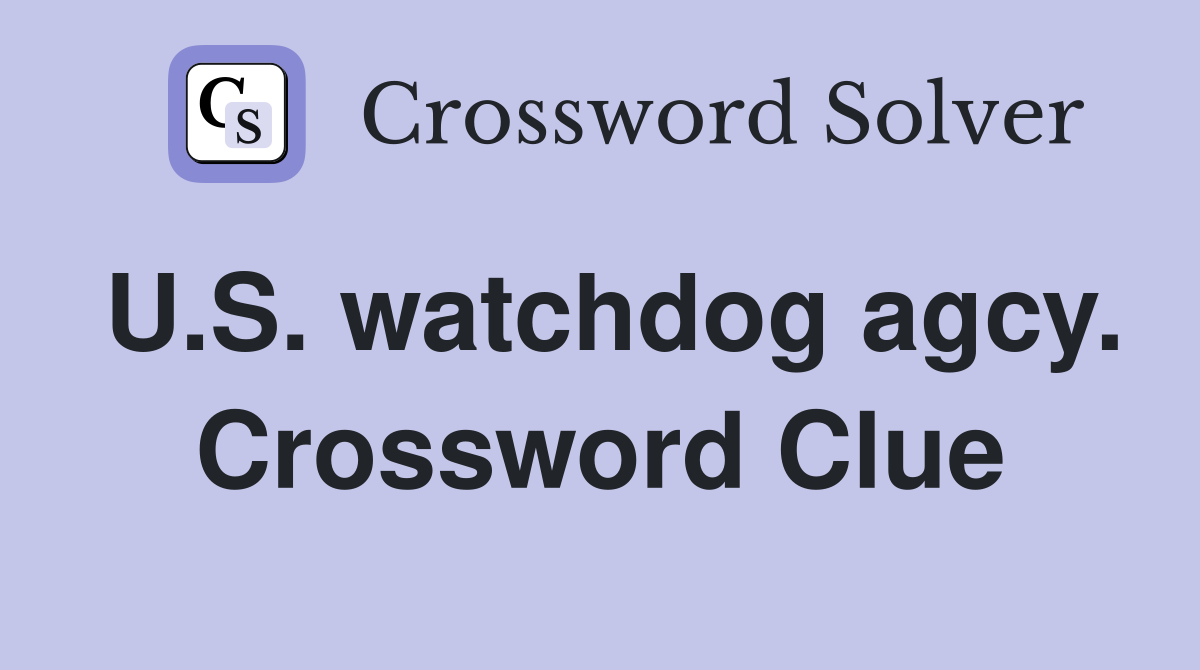 U.S. watchdog agcy. Crossword Clue