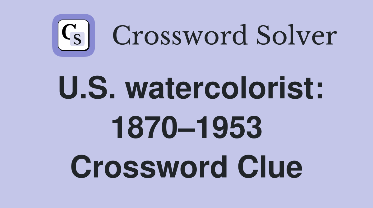 U.S. watercolorist: 1870–1953 Crossword Clue