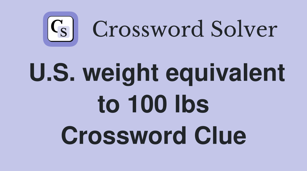 U.S. weight equivalent to 100 lbs Crossword Clue