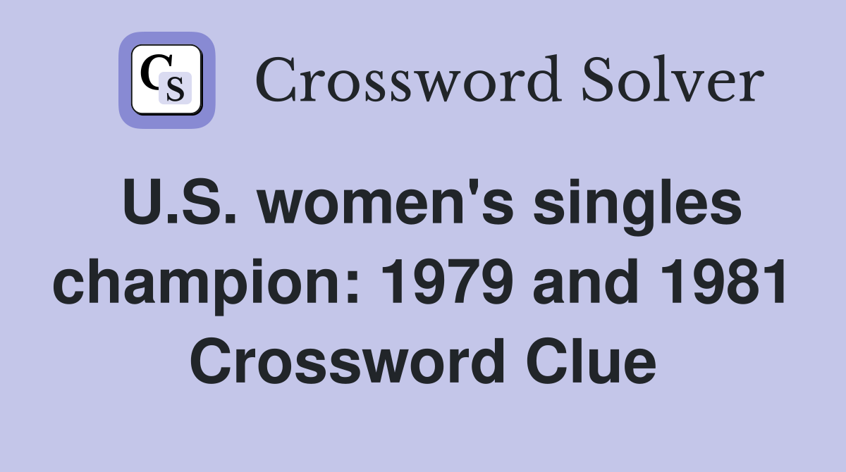 U.S. women's singles champion: 1979 and 1981 Crossword Clue