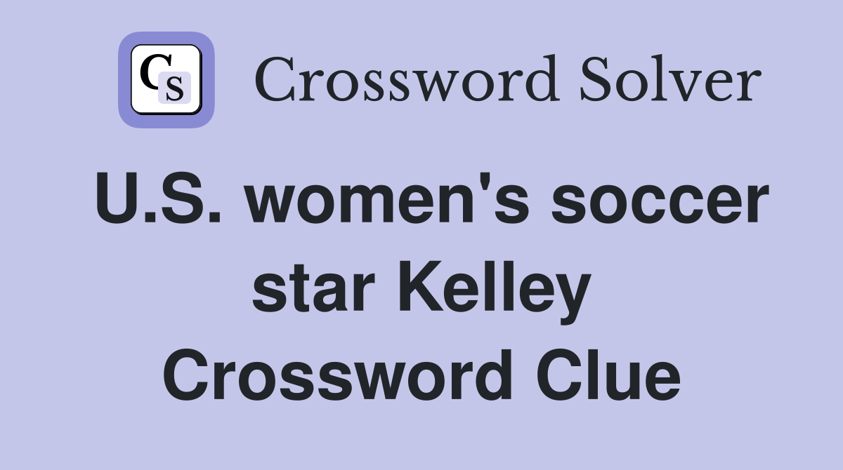 U.S. women's soccer star Kelley Crossword Clue