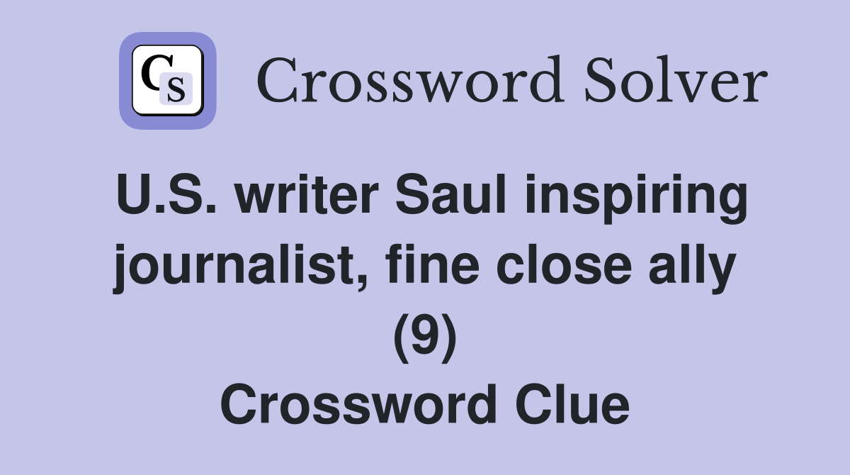 U.S. writer Saul inspiring journalist, fine close ally (9) Crossword Clue