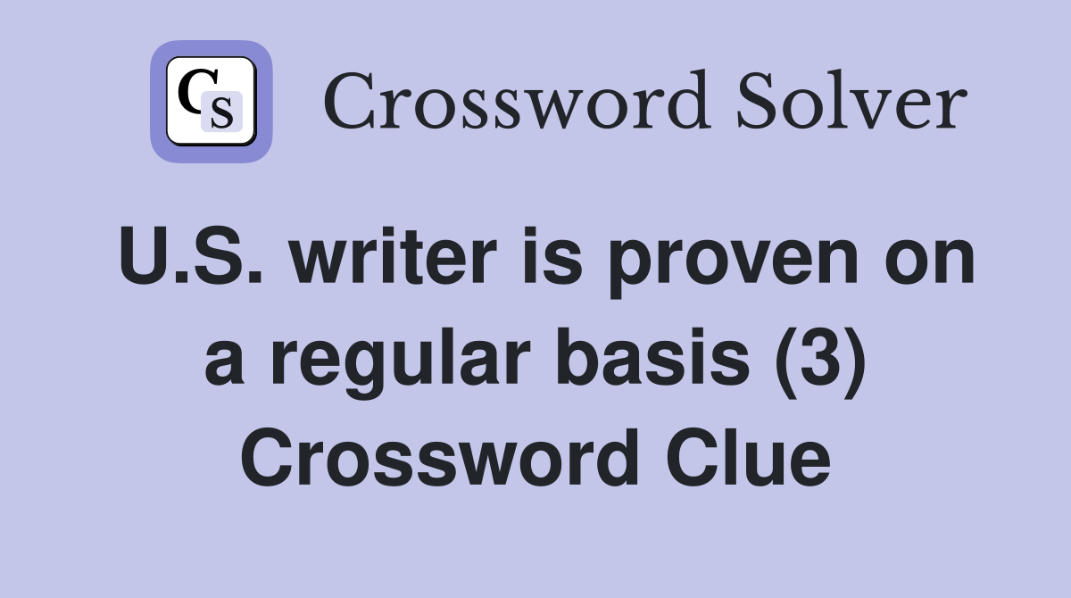 U.S. writer is proven on a regular basis (3) Crossword Clue