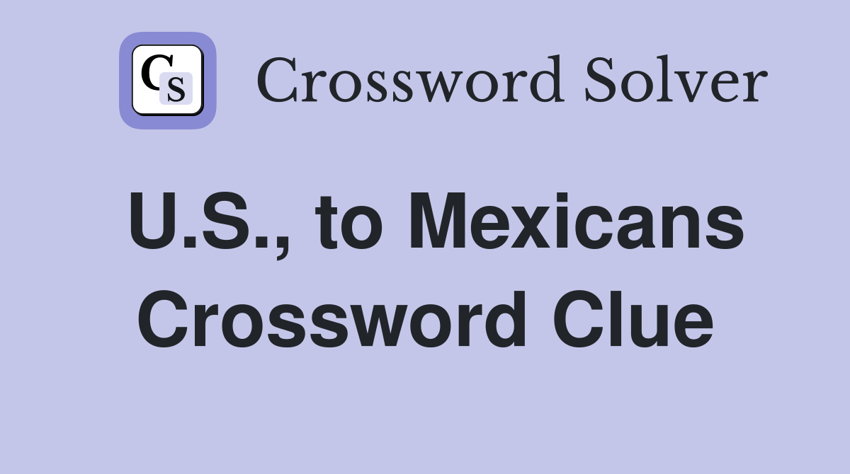 U.S., to Mexicans Crossword Clue