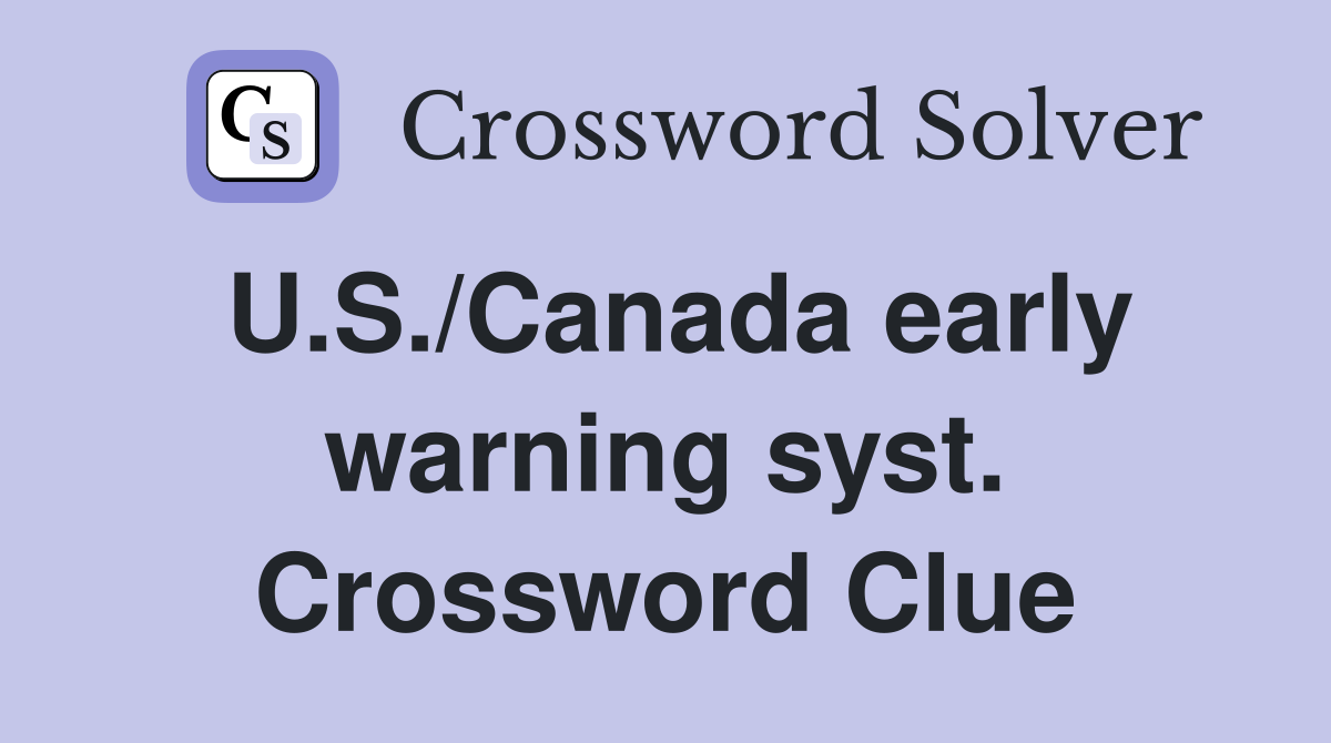 U.S./Canada early warning syst. Crossword Clue