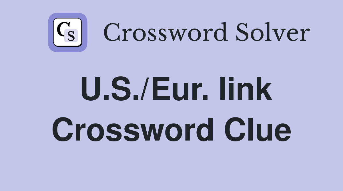 U.S./Eur. link Crossword Clue