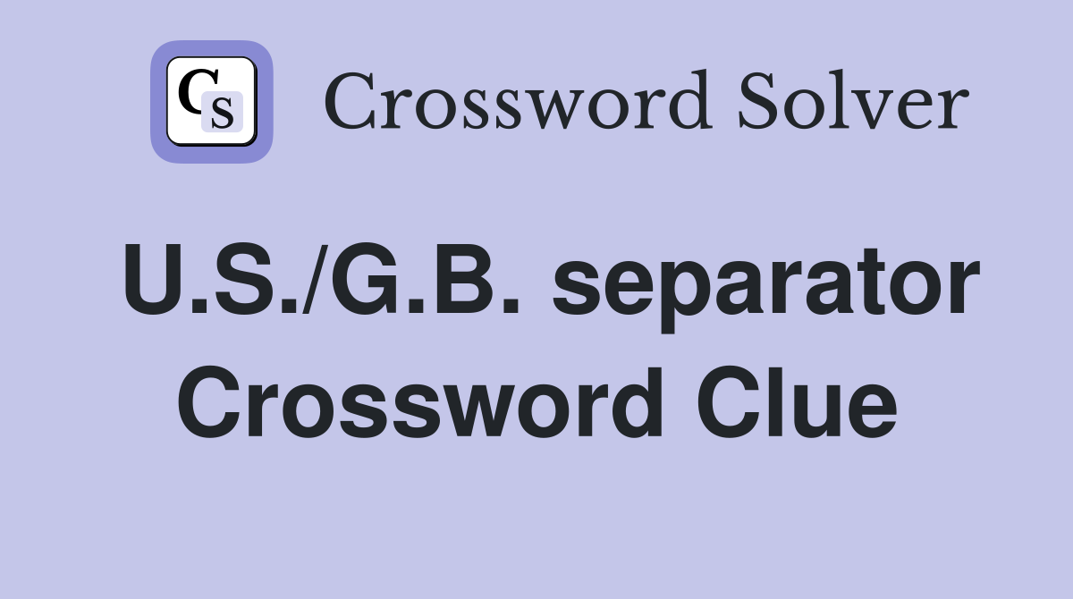 U.S./G.B. separator Crossword Clue