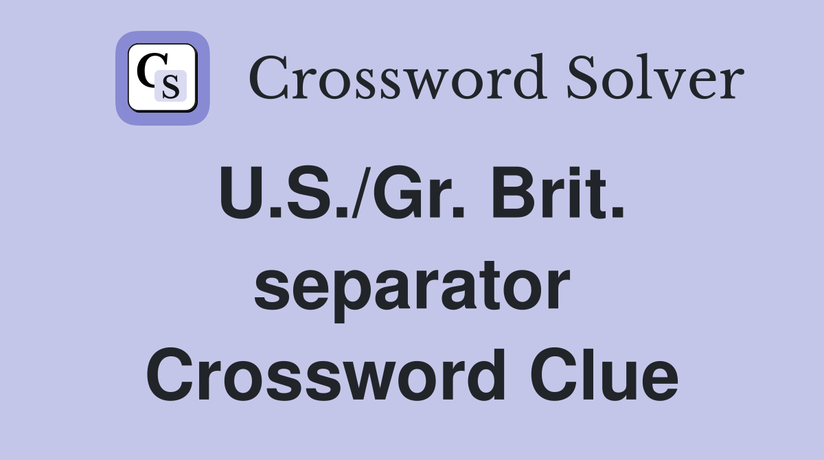 U.S./Gr. Brit. separator Crossword Clue