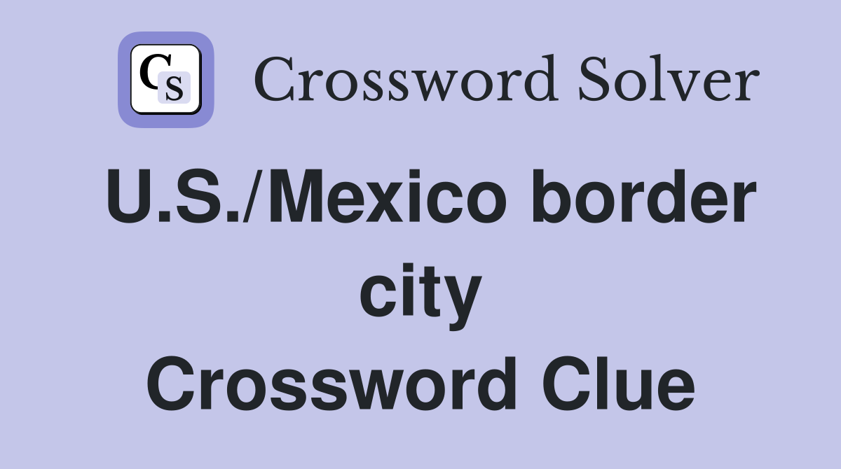 U.S./Mexico border city Crossword Clue