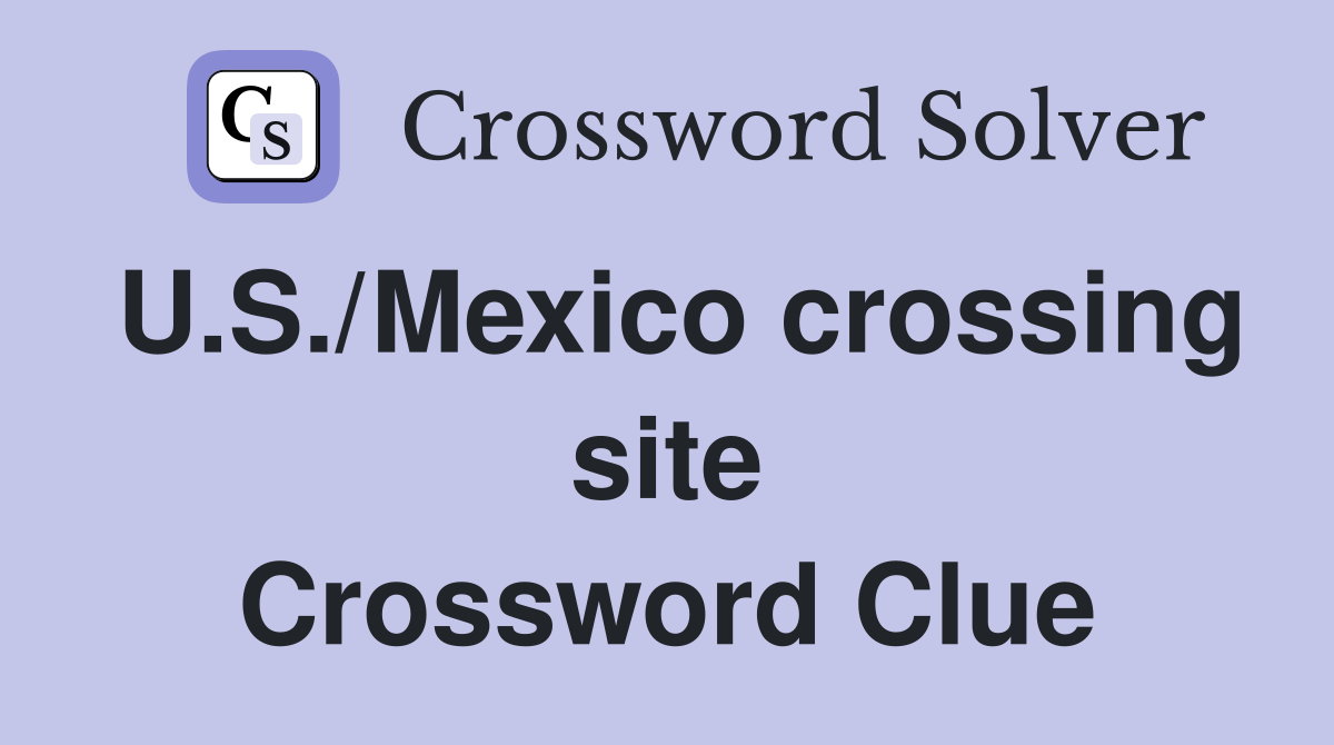U.S./Mexico crossing site Crossword Clue