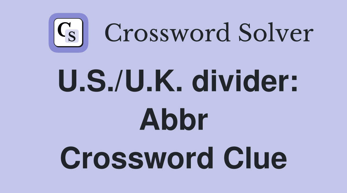 U.S./U.K. divider: Abbr Crossword Clue