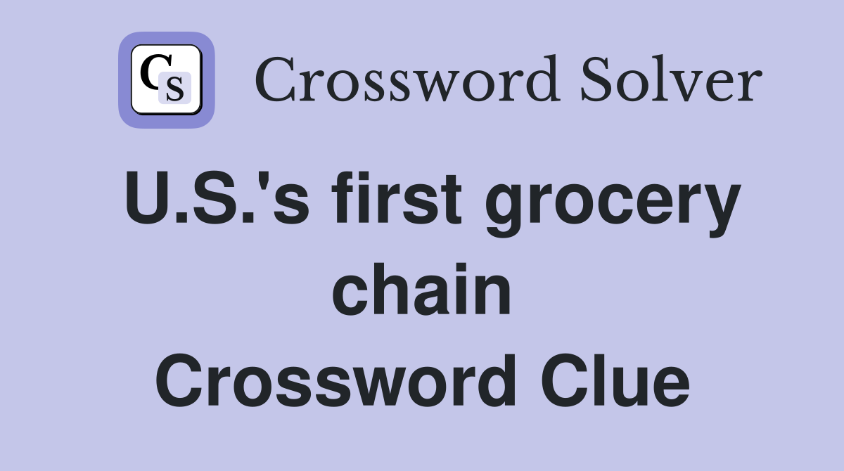 U.S.'s first grocery chain Crossword Clue