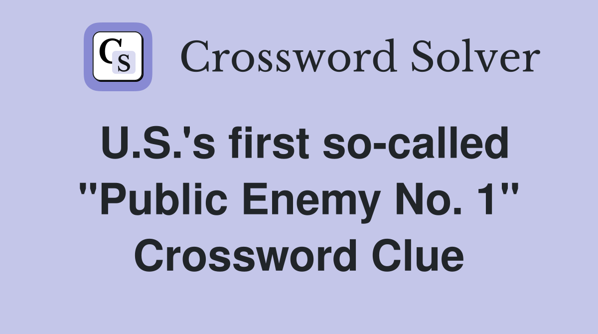 U.S.'s first so-called "Public Enemy No. 1" Crossword Clue