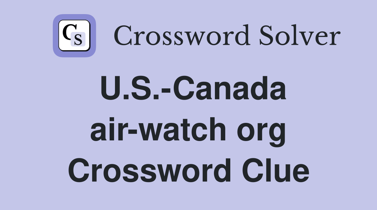 U.S.-Canada air-watch org Crossword Clue