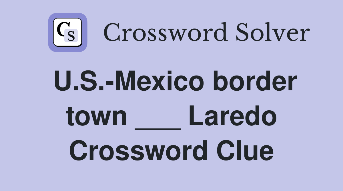 U.S.-Mexico border town ___ Laredo Crossword Clue