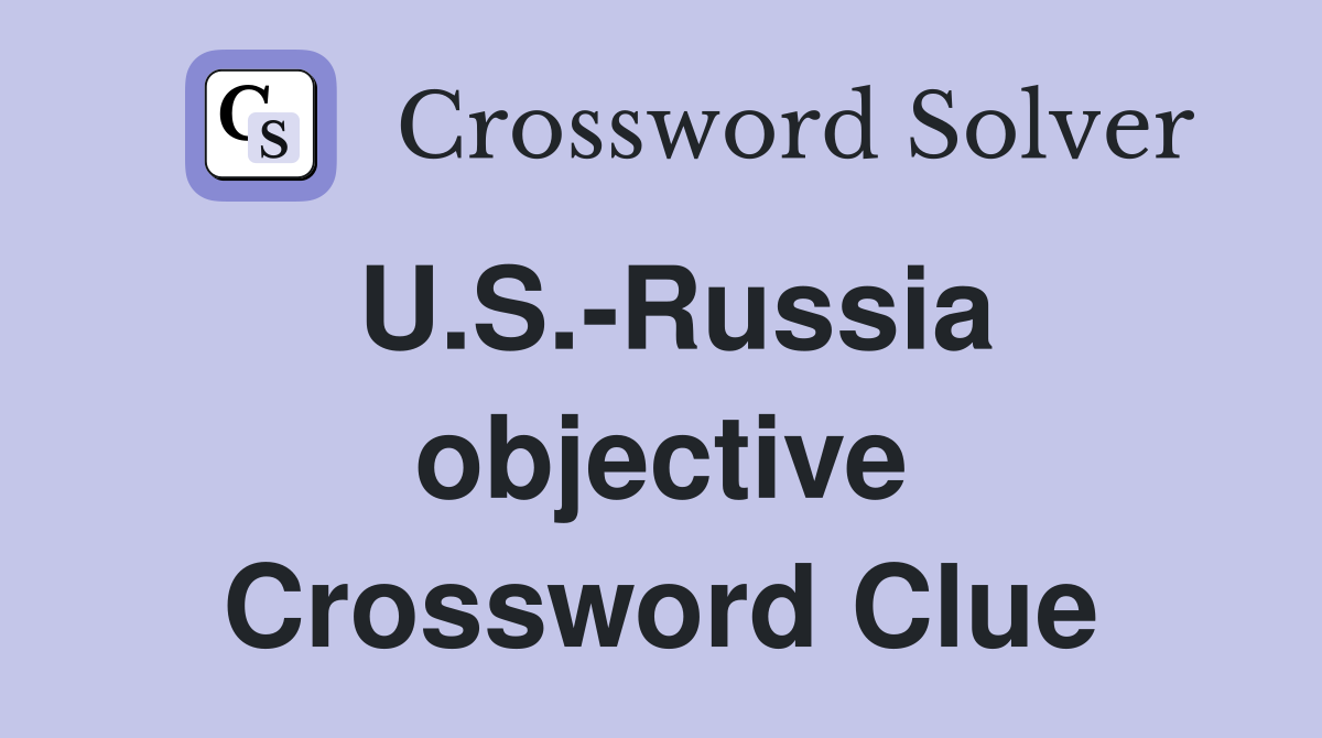 U.S.-Russia objective Crossword Clue