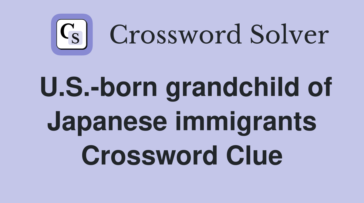 U.S.-born grandchild of Japanese immigrants Crossword Clue