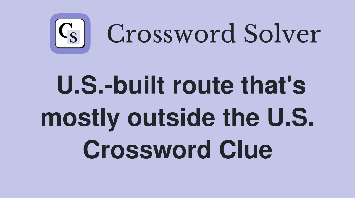 U.S.-built route that's mostly outside the U.S. Crossword Clue
