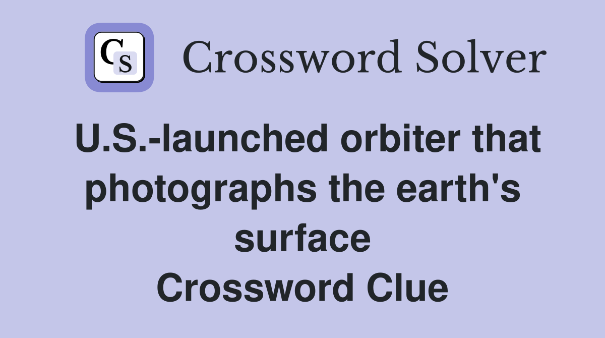 U.S.-launched orbiter that photographs the earth's surface Crossword Clue